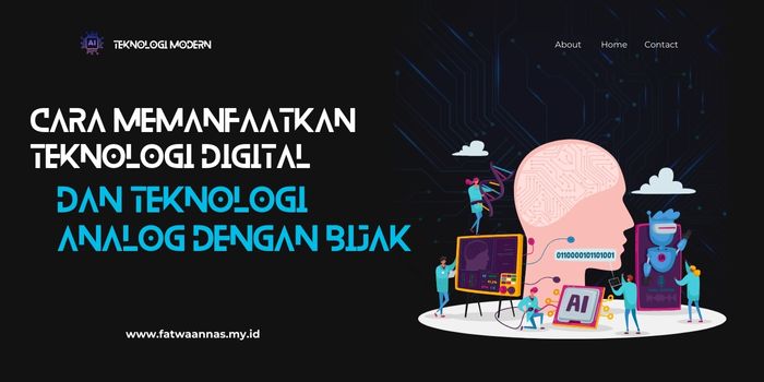 Cara Memanfaatkan Teknologi Digital dan Teknologi Analog dengan Bijak